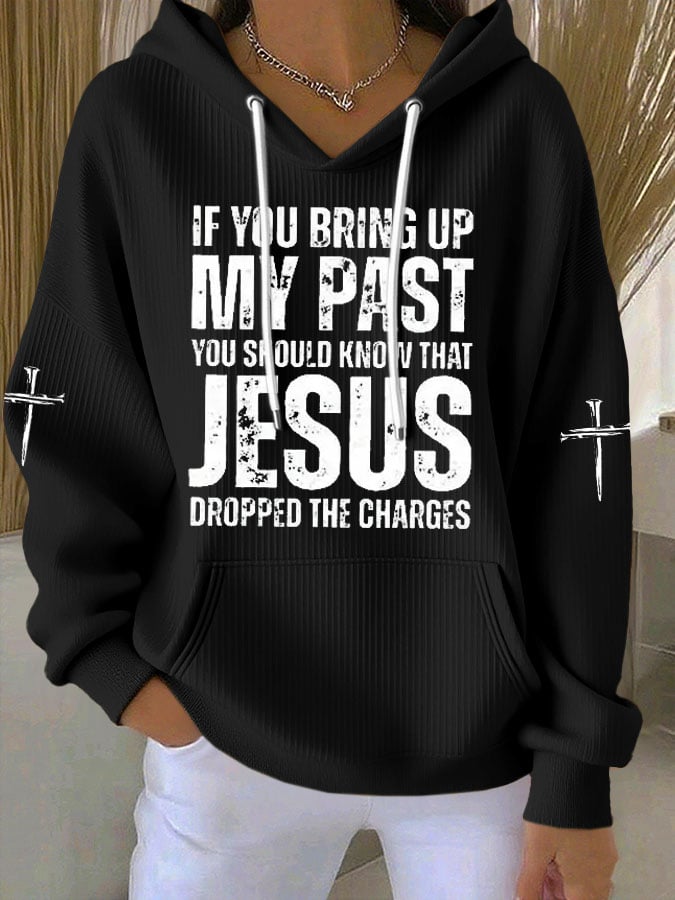 Women's If You Bring Up My Past You Should Know Jesus Dropped The Charges Print Casual Hooded Sweatshirt